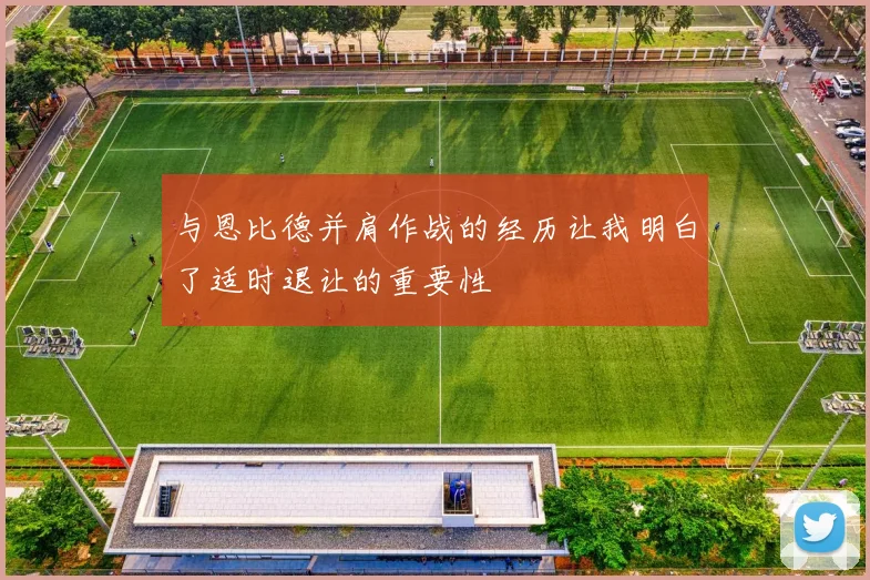 与恩比德并肩作战的经历让我明白了适时退让的重要性