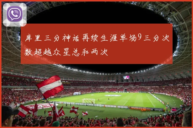 库里三分神话再续生涯单场9三分次数超越众星总和两次